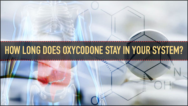 How Long Does Oxycodone Stay in Your System?